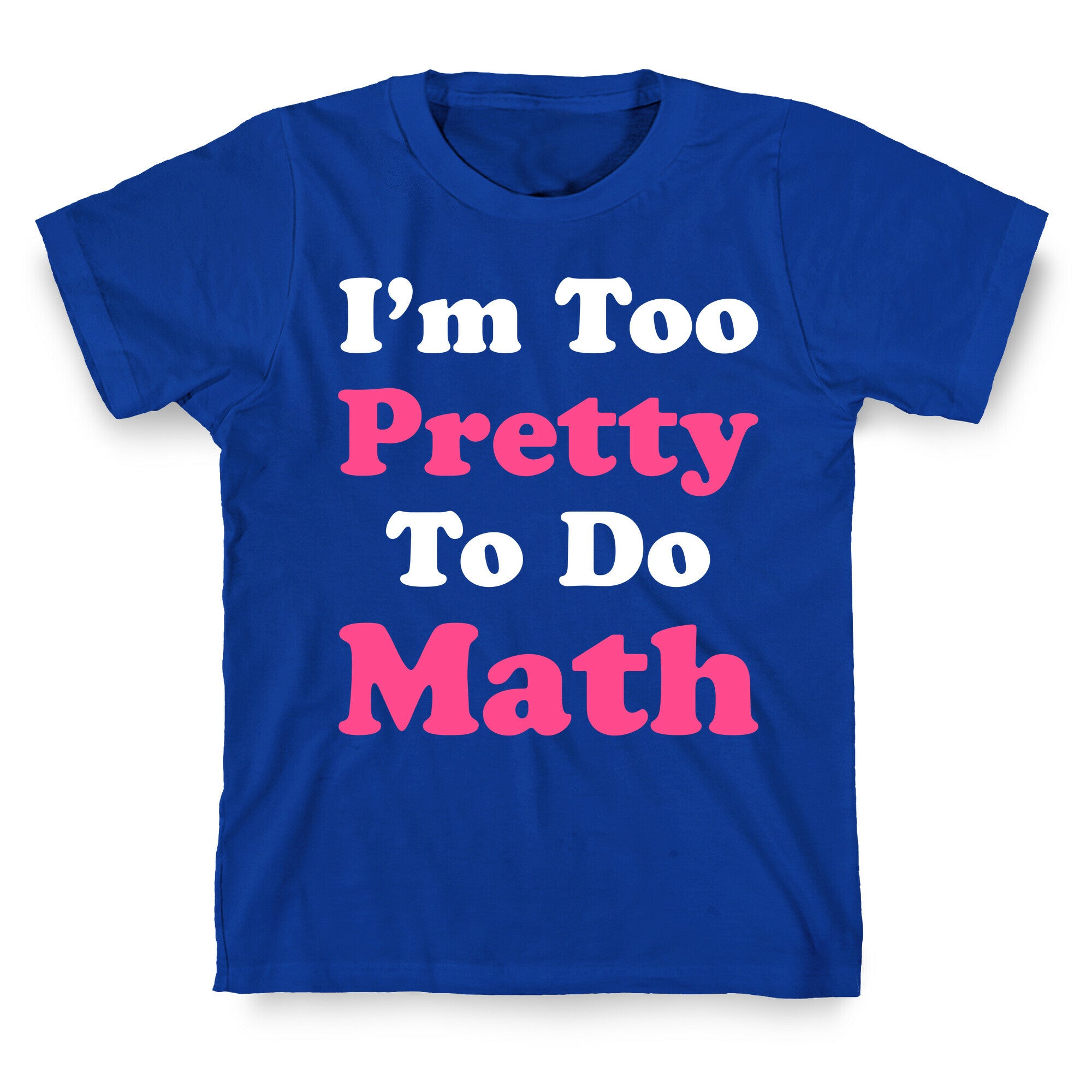 I'm Too Pretty To Do Math T-Shirt